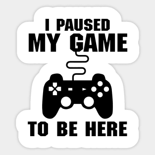 I Paused My Game To Be Here (Videogames) Sticker